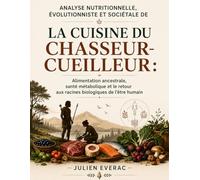 Analyse nutritionnelle, évolutionniste et sociétale de La Cuisine du Chasseur-Cueilleur: Alimentation ancestrale, santé métabolique et le retour aux racines biologiques de l’être humain