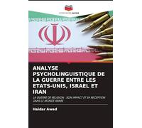 Analyse Psycholinguistique de la Guerre Entre Les Etats-Unis, Israel Et Iran: LA GUERRE DE RELIGION : SON IMPACT ET SA RECEPTION DANS LE MONDE ARABE