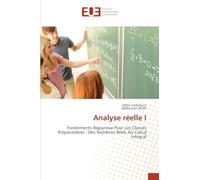 Analyse réelle I: Fondements Rigoureux Pour Les Classes Préparatoires : Des Nombres Réels Au Calcul Intégral