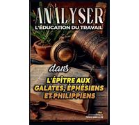 Analyser L'éducation du Travail dans les épîtres aux Galates, aux Éphésiens et aux Philippiens (L'Éducation Au Travail Dans La Bible)
