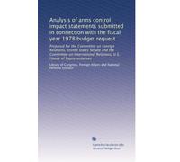 Analysis of arms control impact statements submitted in connection with the fiscal year 1978 budget request: Prepared for the Committee on Foreign ... Relations, U.S. House of Representatives