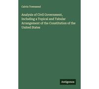 Analysis of Civil Government, Including a Topical and Tabular Arrangement of the Constitution of the United States