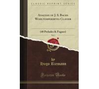 Analysis of J. S. Bach's Wohltemperirtes Clavier: (48 Preludes & Fugues), Vol. 1 (Classic Reprint)