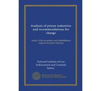 Analysis of prison industries and recommendations for change (Vol-1): study of the economic and rehabilitative aspects of prison industry