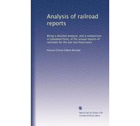 Analysis of railroad reports: Being a detailed analysis, and a comparison in tabulated form, of the annual reports of railroads for the last two fiscal years