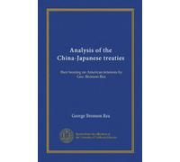 Analysis of the China-Japanese treaties: their bearing on American interests by Geo. Bronson Rea