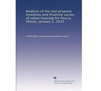 Analysis of the real property inventory and financial survey of urban housing for Peoria, Illinois. January 1, 1935: Volume 1