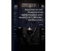 Analysis of the Warrington Improvement and Market Act, 1854 [&c. Signed J.F.M.]