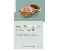 Analytic Idealism in a Nutshell: A straightforward summary of the 21st century's only plausible metaphysics