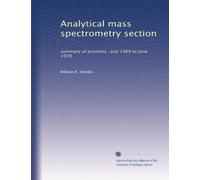 Analytical mass spectrometry section: summary of activities : July 1969 to June 1970