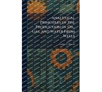 Analytical Principles of the Production of Oil, Gas, and Water From Wells