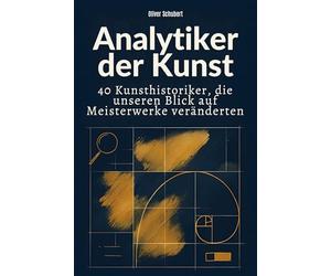Analytiker der Kunst: 40 Kunsthistoriker, die unseren Blick auf Meisterwerke veränderten