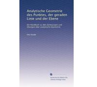 Analytische Geometrie des Punktes, der geraden Linie und der Ebene: Ein Handbuch zu den Zorlesungen und Übungen über analytische Geometrie