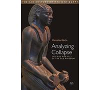 Analyzing Collapse: The Rise and Fall of the Old Kingdom (The Auc History of Ancient Egypt)
