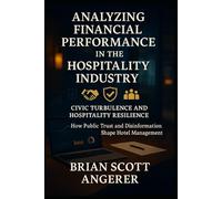 Analyzing Financial Performance in the Hospitality Industry: Civic Turbulence and Hospitality Resilience (Civic Turbulence and Hospitality Resilience How Public Trust and Disinformation Shape Hotel)