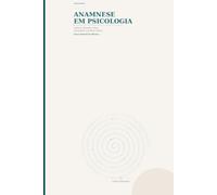 ANAMNESE EM PSICOLOGIA: Ciência, filosofia, ética, tecnologia e prática clínica
