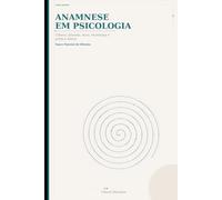 ANAMNESE EM PSICOLOGIA: Ciência, filosofia, ética, tecnologia e prática clínica