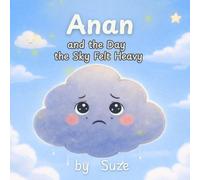 Anan and the Day the Sky Felt Heavy: A Calming Children's Story About Big Feelings, Anxiety, and Emotional Resilience (Ciela and Friends)