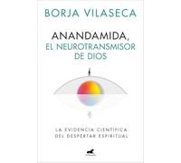 Anandamida, el neurotransmisor de Dios: La evidencia científica del despertar espiritual (Vergara)