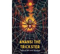 Anansi the Trickster: Tales of Wit and Wisdom