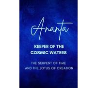 Ananta: Keeper of the Cosmic Waters - The Serpent of Time and the Lotus of Creation (The Cosmic Mothers Book Series: Goddesses of the First Creation)