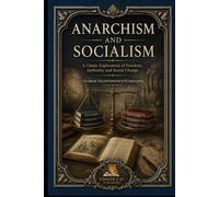 Anarchism and Socialism: A Classic Exploration of Freedom, Authority and Social Change
