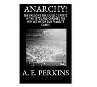 ANARCHY! The Passions That Fueled Sports in the 1970s and Changed the Way We Watch Our Favorite Games