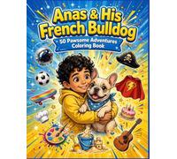 Anas and His French Bulldog: 50 Pawsome Adventures Coloring Book: Bold and Easy Coloring Book for Kids Ages 4-8 | Cute French Bulldog and Boy Best Friends (Little Hands Creations)