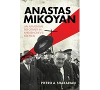 Anastas Mikoyan: An Armenian Reformer in Khrushchev's Kremlin