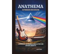 ANATHEMA: THE PROGRESSIVE ROCK REVOLUTION: A BIOGRAPHY OF MUSICAL INNOVATION AND ARTISTIC GROWTH