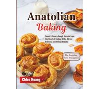 Anatolian Baking: Sweet & Savory Dough Secrets from the Heart of Turkey: Pide, Börek, Baklava, and Village Breads
