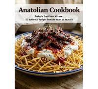 Anatolian Cookbook: Turkey’s Traditional Kitchen: 50 Authentic Recipes From the Heart of Anatolia