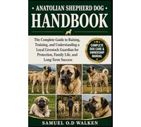 ANATOLIAN SHEPHERD DOG HANDBOOK: The Complete Guide to Raising, Training, and Understanding a Loyal Livestock Guardian for Protection, Family Life, and Long-Term Success