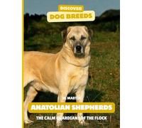 Anatolian Shepherds: The Calm Guardians of the Flock (Discover Dog Breeds)