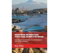 Anatolian Wisdom: 200 Timeless Turkish Proverbs, Sayings, and Idioms of Folk Philosophy.: Unlocking the Practical Wisdom, Wit, and Worldview of Turkey’s Cultural Heritage (The World Wisdom Archive)