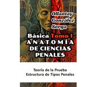 ANATOMÍA DE CIENCIAS PENALES. TOMO I: Teoría de la Prueba, Estructura de Tipos Penales (GRETTAM DEL SÓ)
