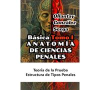 ANATOMÍA DE CIENCIAS PENALES. TOMO I: Teoría de la Prueba, Estructura de Tipos Penales (IBEROAMÉRICA)
