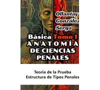 ANATOMÍA DE CIENCIAS PENALES. TOMO I: Teoría de la Prueba, Estructura de Tipos Penales (IBEROAMÉRICA)