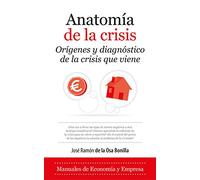 Anatomía de la crisis: Orígenes y diagnóstico de la crisis que viene (Economía y Empresa)