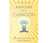 Anatomía de la curación. Los siete principios de la nueva medicina integrativa | Erica Francesca Poli