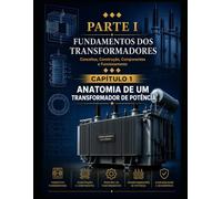 ANATOMIA DE UM TRANSFORMADOR DE POTÊNCIA: TRANSFORMADORES DE POTÊNCIA VOLUME I Fundamentos • Segurança • Operação • Inspeções - CAPÍTULO 1