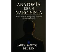 Anatomía de un narcisista: Cómo piensan, manipulan y destruyen sin remordimiento (Mentes oscuras y True Crime)