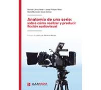 Anatomía de una serie: sobre cómo realizar y producir ficción audiovisual