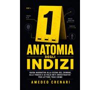 Anatomia degli indizi: Guida narrativa alla scena del crimine, alle tracce e ai falsi miti investigativi per lettori true crime