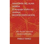 ANATOMÍA DEL ALMA HERIDA: El lenguaje oculto del síntoma. BIODESCODIFICACIÓN.: BIODESCODIFICACIÓN. El lenguaje oculto del síntoma.