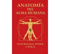 ANATOMÍA DEL ALMA HUMANA: Naturaleza, Poder y Ética