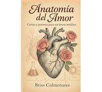 ANATOMÍA DEL AMOR: Cartas y Poemas para un Joven Médico