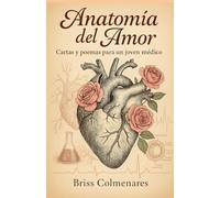 ANATOMÍA DEL AMOR: Cartas y Poemas para un Joven Médico