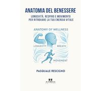 Anatomia del benessere: Longevità, respiro e movimento per ritrovare la tua energia vitale