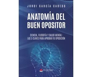 ANATOMÍA DEL BUEN OPOSITOR. Ciencia, filosofía y salud mental: las 5 claves para aprobar tu oposición.